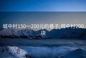 城中村150一200元的巷子:城中村200块