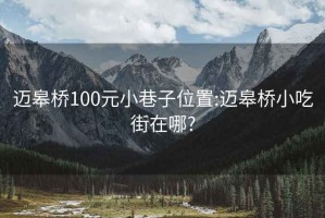 迈皋桥100元小巷子位置:迈皋桥小吃街在哪?