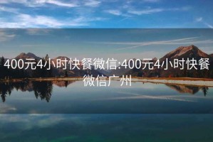 400元4小时快餐微信:400元4小时快餐微信广州