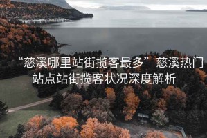 “慈溪哪里站街揽客最多”慈溪热门站点站街揽客状况深度解析