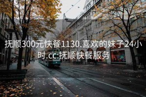 抚顺300元快餐1130.喜欢的妹子24小时.cc:抚顺快餐服务