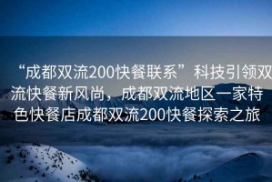 “成都双流200快餐联系”科技引领双流快餐新风尚，成都双流地区一家特色快餐店成都双流200快餐探索之旅