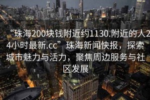 “珠海200块钱附近约1130.附近的人24小时最新.cc”珠海新闻快报，探索城市魅力与活力，聚焦周边服务与社区发展