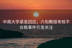 中南大学紧急回应，六旬教授考核不合格事件引发关注