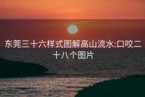 东莞三十六样式图解高山流水:口咬二十八个图片