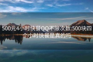 500元4小时快餐QQ不限次数:500块四个小时快餐是真的吗