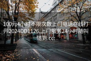 100元4小时不限次数上门电话在线打开2024DD1126.上门服务24小时随叫随到.cc: