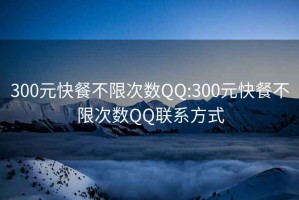 300元快餐不限次数QQ:300元快餐不限次数QQ联系方式