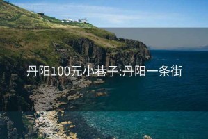 丹阳100元小巷子:丹阳一条街