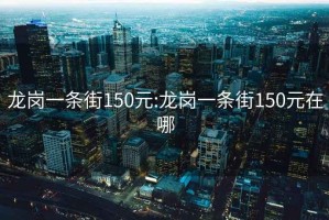 龙岗一条街150元:龙岗一条街150元在哪