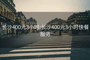 长沙400元3小时:长沙400元3小时快餐服务