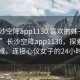 “长沙空降app1130.喜欢的妹子24小时.cc”长沙空降app1130，探索社交新领域，连接心仪女子的24小时之旅