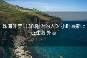 珠海外卖1130.附近的人24小时最新.cc:珠海 外卖