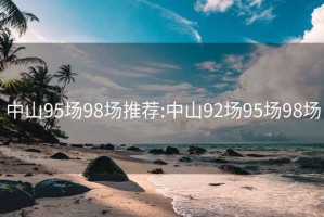 中山95场98场推荐:中山92场95场98场