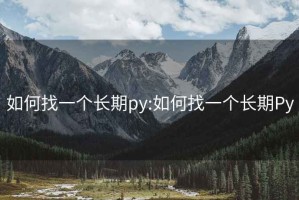 如何找一个长期py:如何找一个长期Py