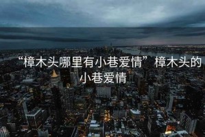 “樟木头哪里有小巷爱情”樟木头的小巷爱情