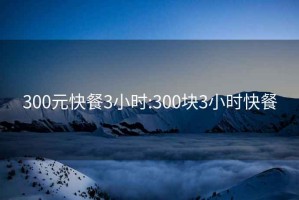 300元快餐3小时:300块3小时快餐