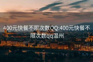 400元快餐不限次数QQ:400元快餐不限次数qq温州