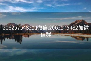 2062575482加微信:2062575482加微信群