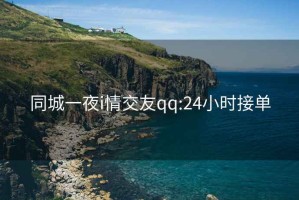 同城一夜i情交友qq:24小时接单