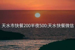 天水市快餐200半夜500:天水快餐微信