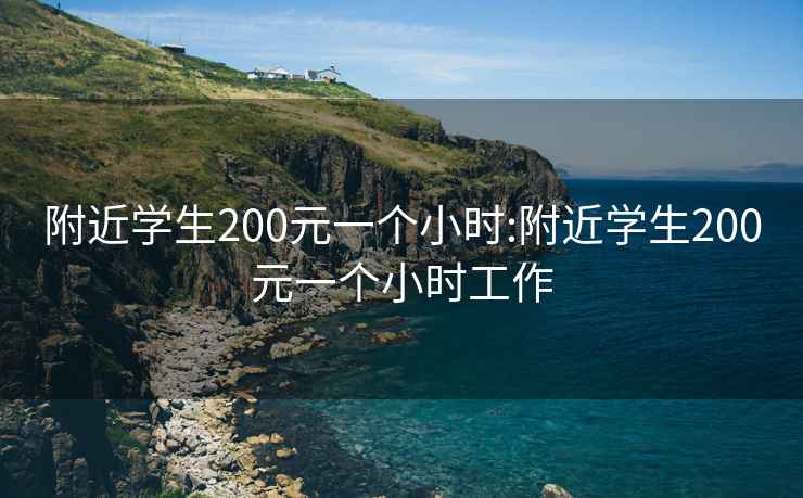 附近学生200元一个小时:附近学生200元一个小时工作