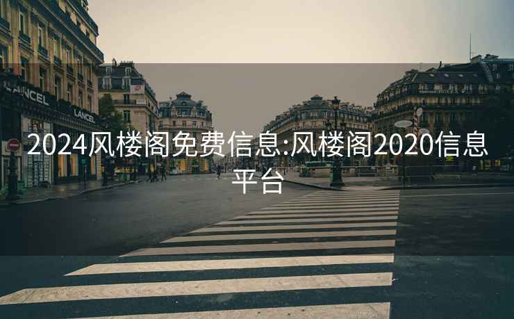 2024风楼阁免费信息:风楼阁2020信息平台