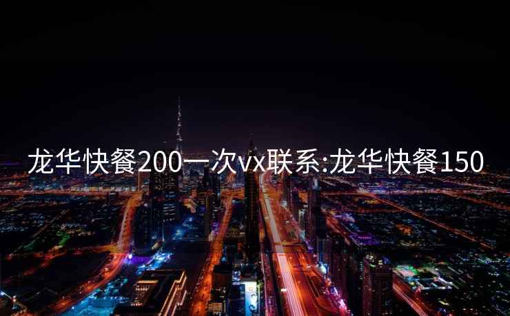 龙华快餐200一次vx联系:龙华快餐150