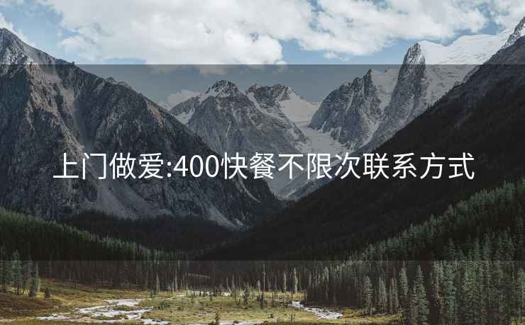 上门做爱:400快餐不限次联系方式