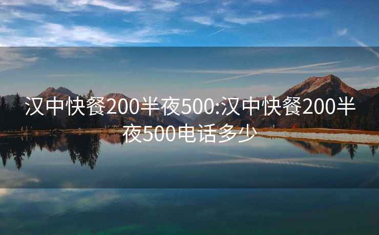 汉中快餐200半夜500:汉中快餐200半夜500电话多少