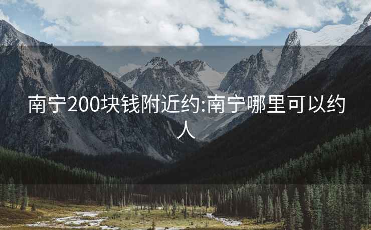 南宁200块钱附近约:南宁哪里可以约人