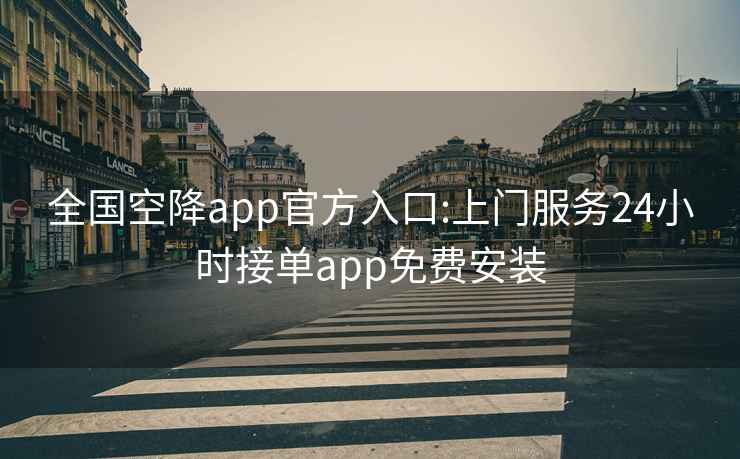 全国空降app官方入口:上门服务24小时接单app免费安装