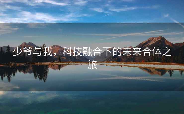 少爷与我，科技融合下的未来合体之旅