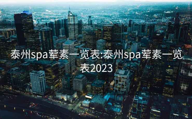 泰州spa荤素一览表:泰州spa荤素一览表2023