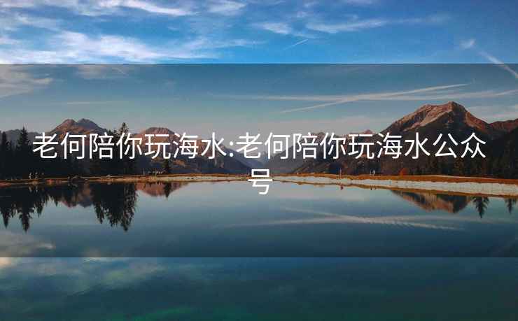 老何陪你玩海水:老何陪你玩海水公众号