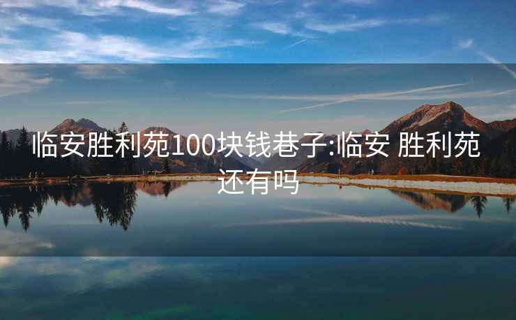 临安胜利苑100块钱巷子:临安 胜利苑 还有吗