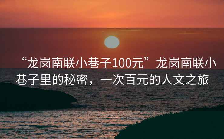 “龙岗南联小巷子100元”龙岗南联小巷子里的秘密，一次百元的人文之旅