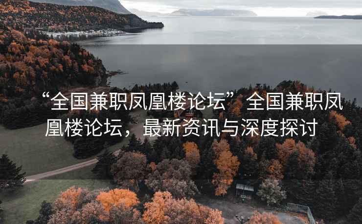 “全国兼职凤凰楼论坛”全国兼职凤凰楼论坛，最新资讯与深度探讨