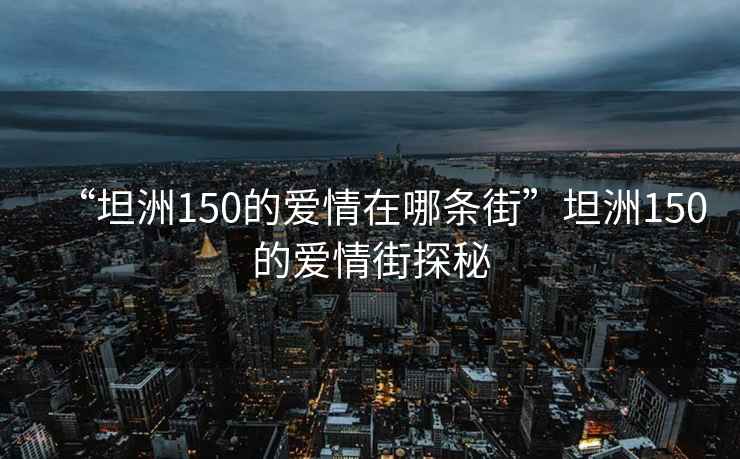 “坦洲150的爱情在哪条街”坦洲150的爱情街探秘