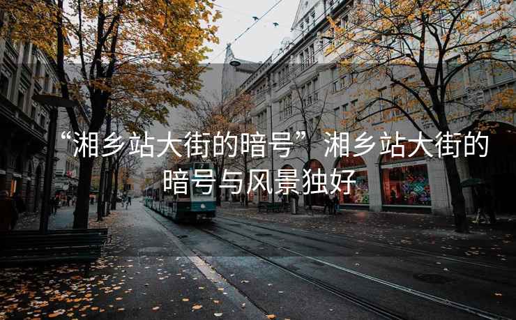 “湘乡站大街的暗号”湘乡站大街的暗号与风景独好